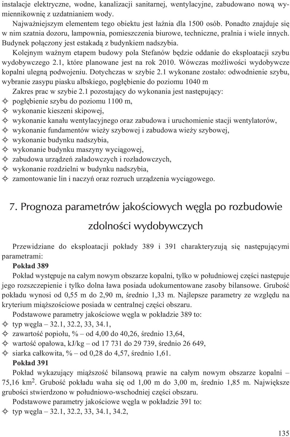 Kolejnym wa nym etapem budowy pola Stefanów bêdzie oddanie do eksploatacji szybu wydobywczego 2.1, które planowane jest na rok 2010. Wówczas mo liwoœci wydobywcze kopalni ulegn¹ podwojeniu.