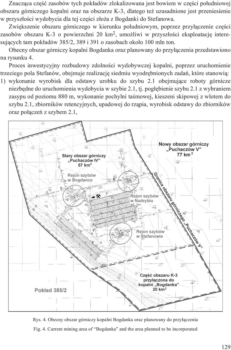 Zwiêkszenie obszaru górniczego w kierunku po³udniowym, poprzez przy³¹czenie czêœci zasobów obszaru K-3 o powierzchni 20 km 2, umo liwi w przysz³oœci eksploatacjê interesuj¹cych tam pok³adów 385/2,