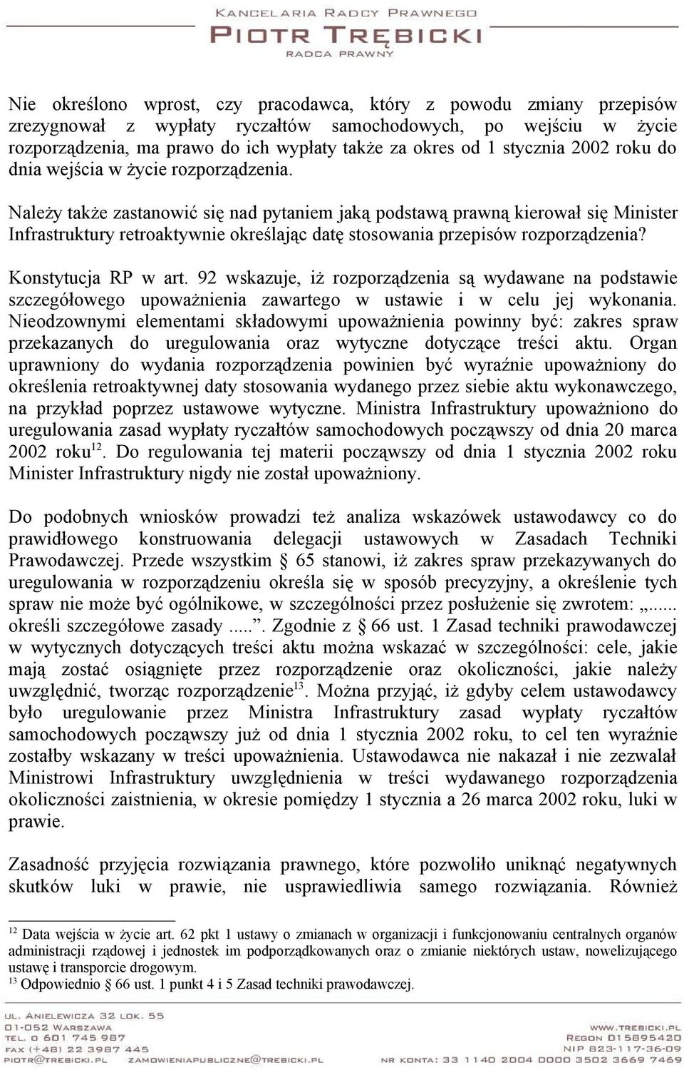 Należy także zastanowić się nad pytaniem jaką podstawą prawną kierował się Minister Infrastruktury retroaktywnie określając datę stosowania przepisów rozporządzenia? Konstytucja RP w art.