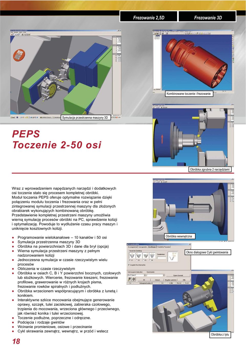 Moduł toczenia PEPS oferuje optymalne rozwiązanie dzięki połączeniu modułu toczenia i frezowania oraz w pełni zintegrowanej symulacji przestrzennej maszyny dla złożonych obrabiarek wykonujących