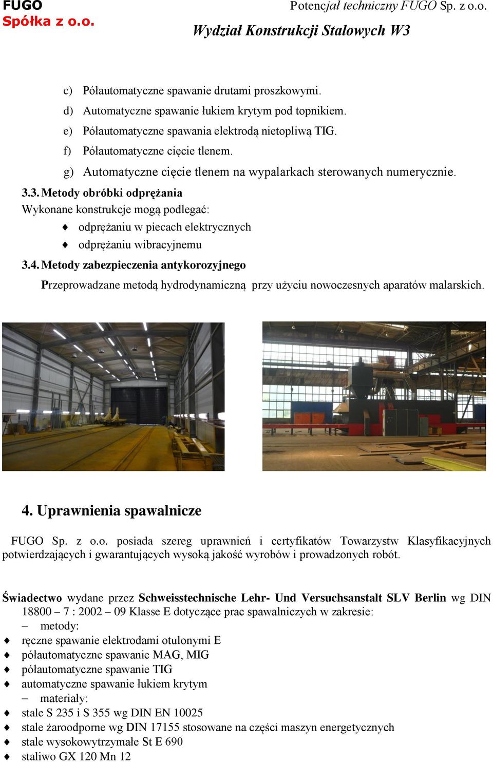 3. Metody obróbki odprężania Wykonane konstrukcje mogą podlegać: odprężaniu w piecach elektrycznych odprężaniu wibracyjnemu 3.4.