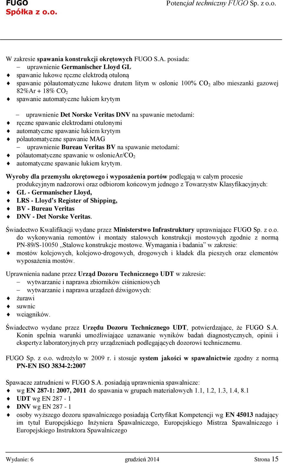 automatyczne łukiem krytym uprawnienie Det Norske Veritas DNV na spawanie metodami: ręczne spawanie elektrodami otulonymi automatyczne spawanie łukiem krytym półautomatyczne spawanie MAG uprawnienie