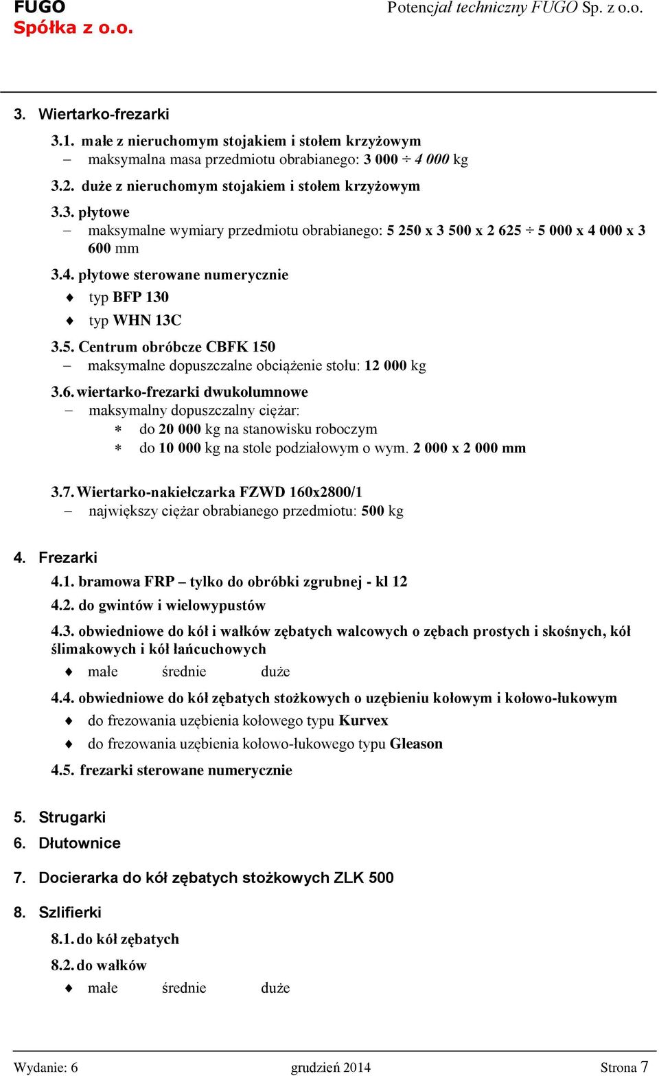 wiertarko-frezarki dwukolumnowe maksymalny dopuszczalny ciężar: do 20 000 kg na stanowisku roboczym do 10 000 kg na stole podziałowym o wym. 2 000 x 2 000 mm 3.7.