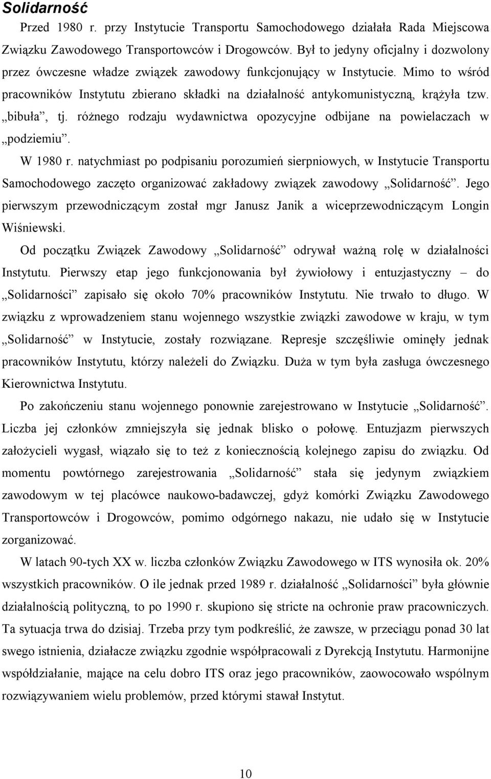 Mimo to wśród pracowników Instytutu zbierano składki na działalność antykomunistyczną, krążyła tzw. bibuła, tj. różnego rodzaju wydawnictwa opozycyjne odbijane na powielaczach w podziemiu. W 1980 r.