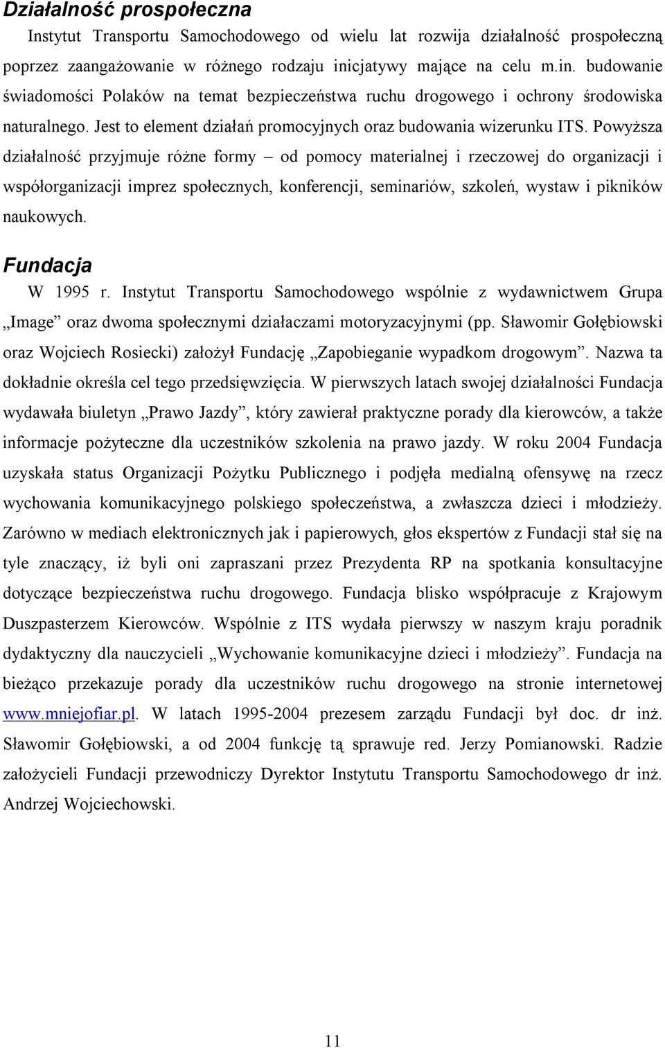 Powyższa działalność przyjmuje różne formy od pomocy materialnej i rzeczowej do organizacji i współorganizacji imprez społecznych, konferencji, seminariów, szkoleń, wystaw i pikników naukowych.