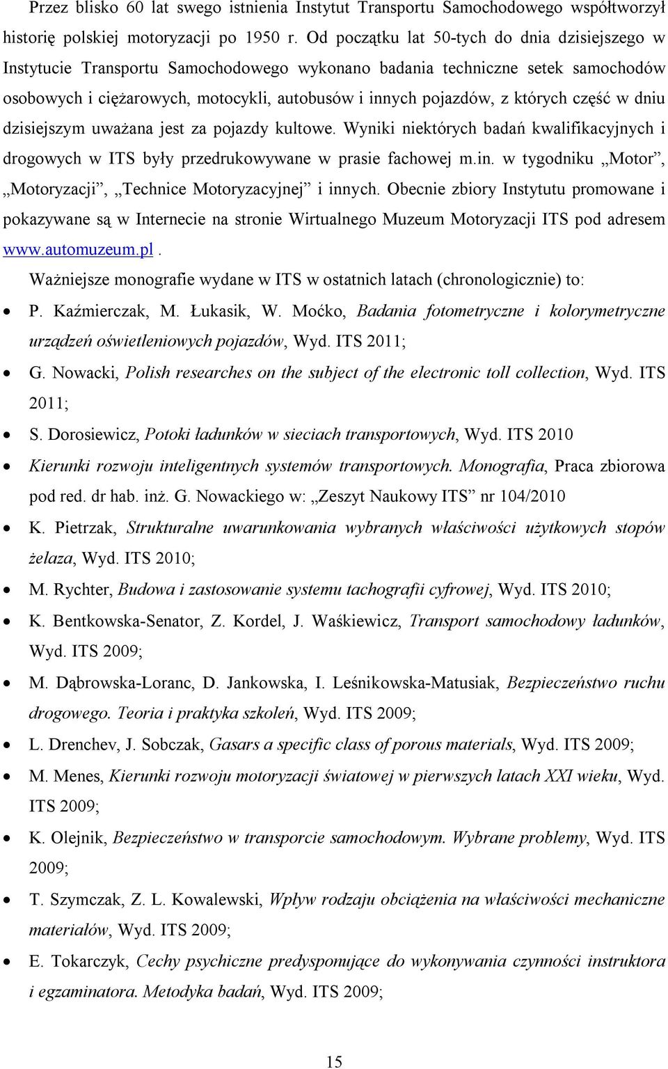 których część w dniu dzisiejszym uważana jest za pojazdy kultowe. Wyniki niektórych badań kwalifikacyjnych i drogowych w ITS były przedrukowywane w prasie fachowej m.in.