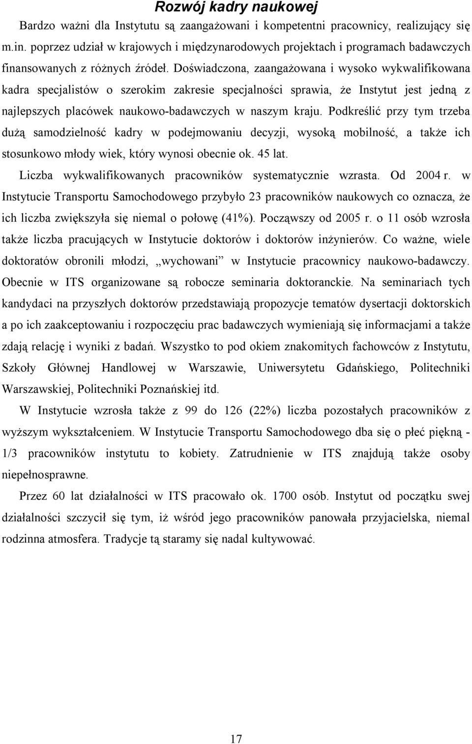 Doświadczona, zaangażowana i wysoko wykwalifikowana kadra specjalistów o szerokim zakresie specjalności sprawia, że Instytut jest jedną z najlepszych placówek naukowo-badawczych w naszym kraju.