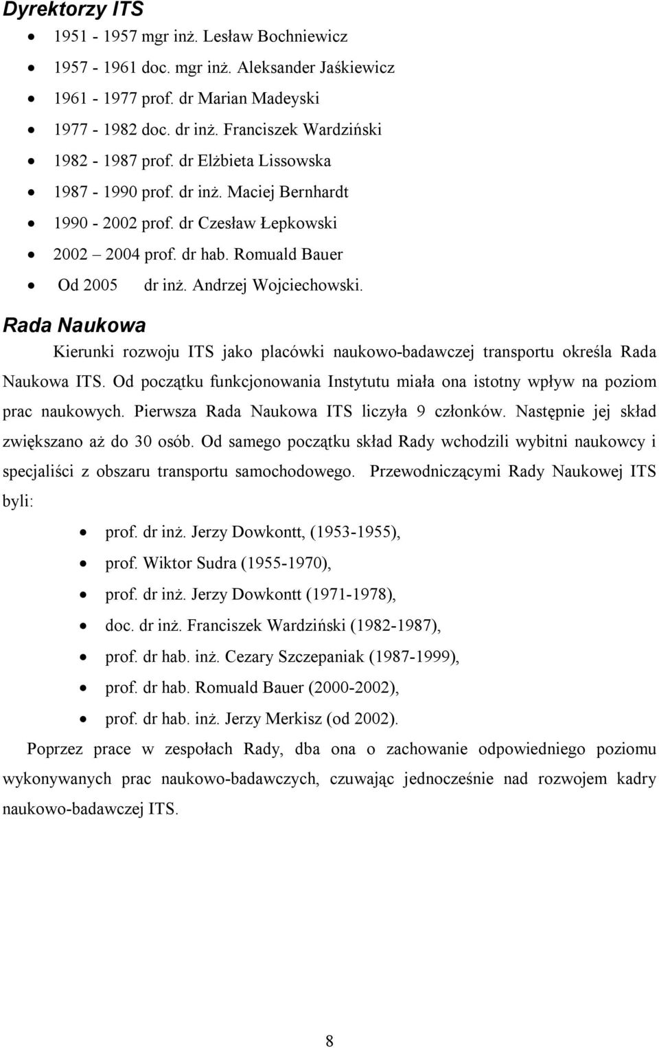 Rada Naukowa Kierunki rozwoju ITS jako placówki naukowo-badawczej transportu określa Rada Naukowa ITS. Od początku funkcjonowania Instytutu miała ona istotny wpływ na poziom prac naukowych.