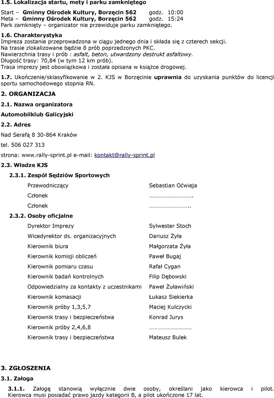 Na trasie zlokalizowane będzie 8 prób poprzedzonych PKC. Nawierzchnia trasy i prób : asfalt, beton, utwardzony destrukt asfaltowy. Długość trasy: 70,84 (w tym 12 km prób).