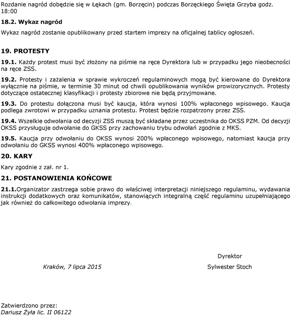 . PROTESTY 19.1. Każdy protest musi być złożony na piśmie na ręce Dyrektora lub w przypadku jego nieobecności na ręce ZSS. 19.2.