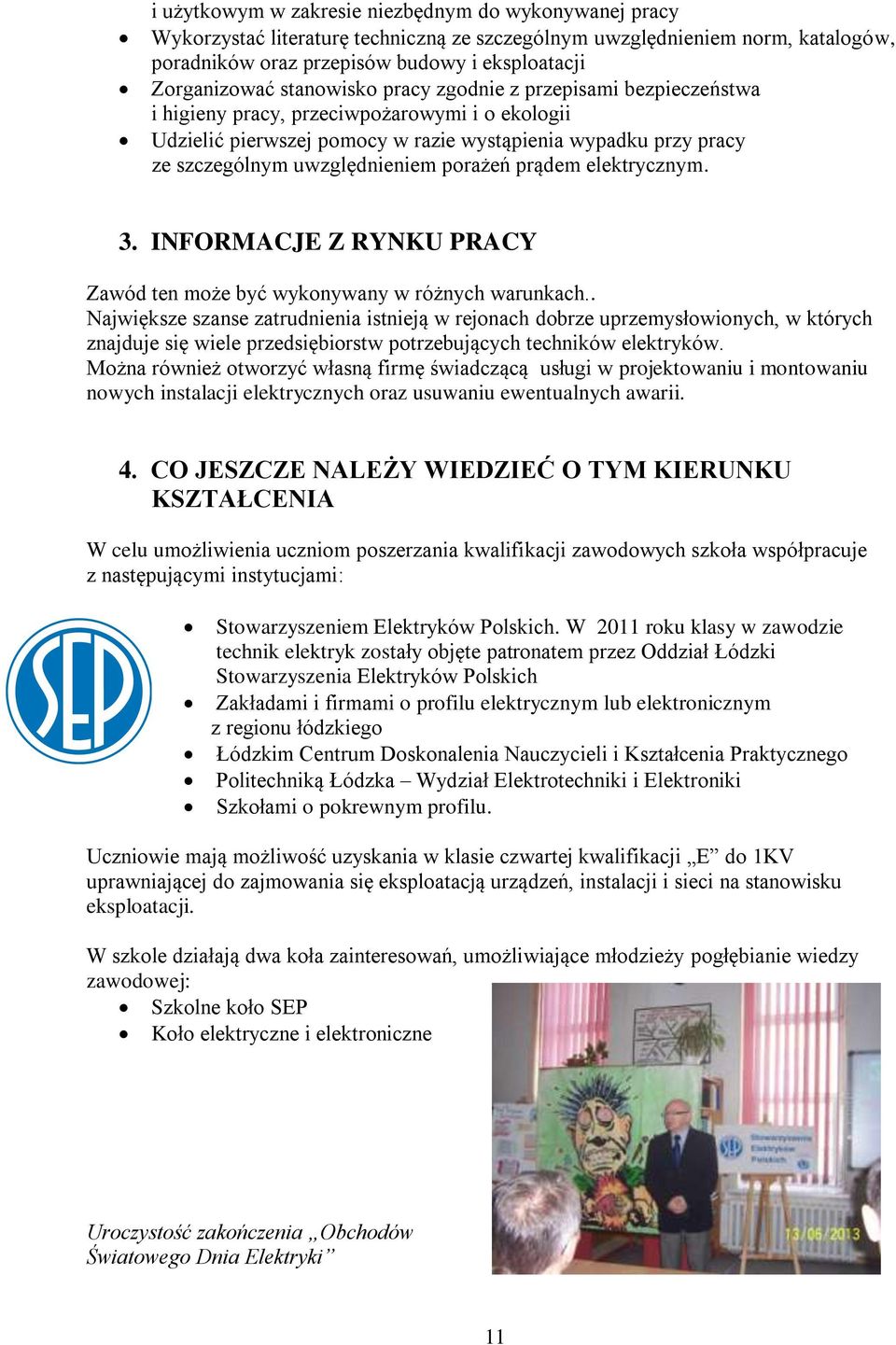 porażeń prądem elektrycznym. 3. INFORMACJE Z RYNKU PRACY Zawód ten może być wykonywany w różnych warunkach.