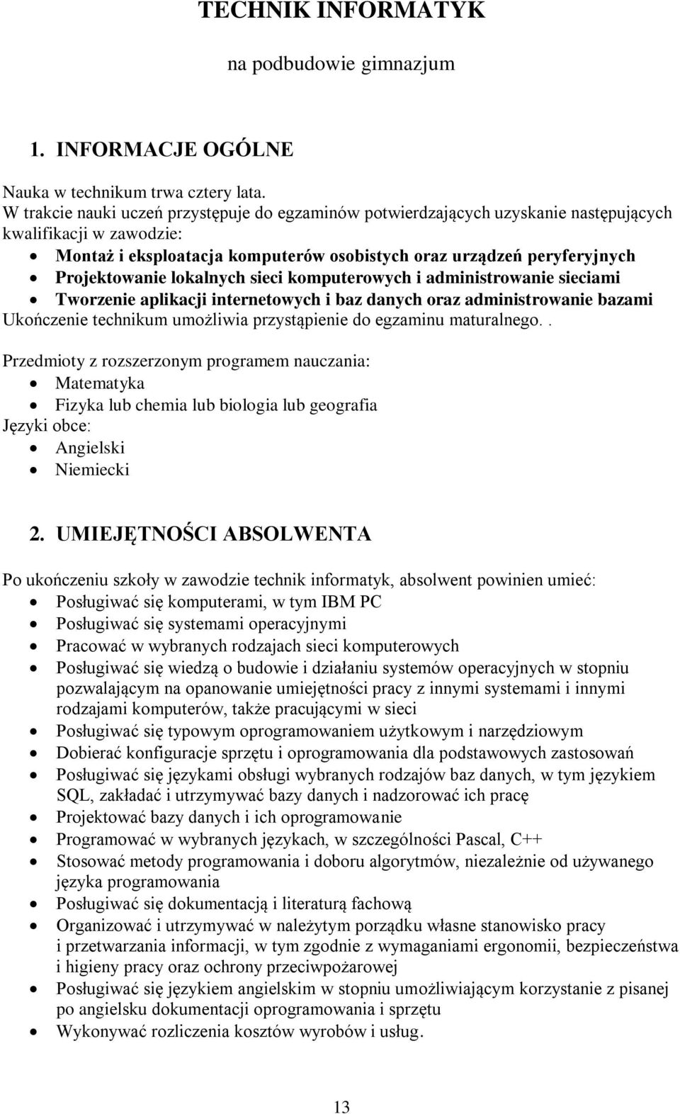 lokalnych sieci komputerowych i administrowanie sieciami Tworzenie aplikacji internetowych i baz danych oraz administrowanie bazami Ukończenie technikum umożliwia przystąpienie do egzaminu