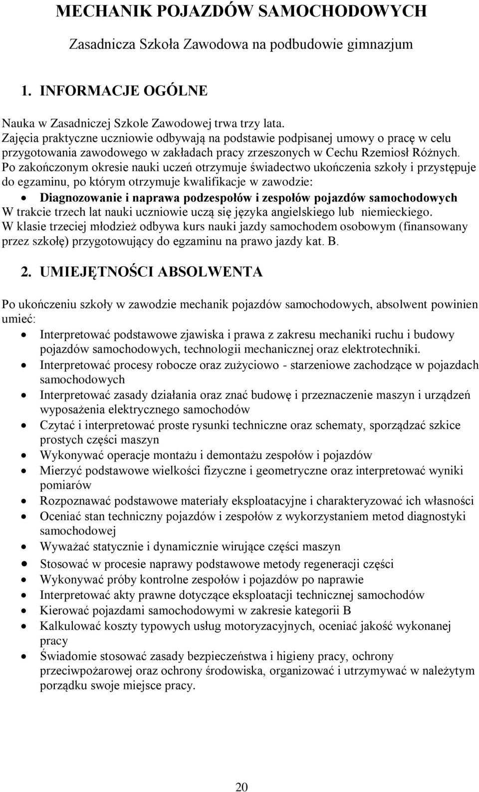 Po zakończonym okresie nauki uczeń otrzymuje świadectwo ukończenia szkoły i przystępuje do egzaminu, po którym otrzymuje kwalifikacje w zawodzie: Diagnozowanie i naprawa podzespołów i zespołów