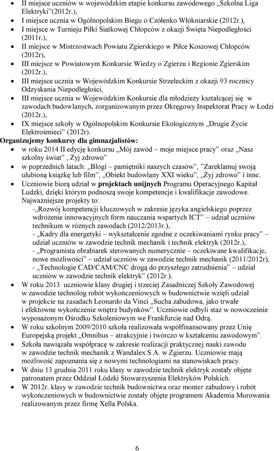 ), II miejsce w Mistrzostwach Powiatu Zgierskiego w Piłce Koszowej Chłopców (2012r), III miejsce w Powiatowym Konkursie Wiedzy o Zgierzu i Regionie Zgierskim (2012r.