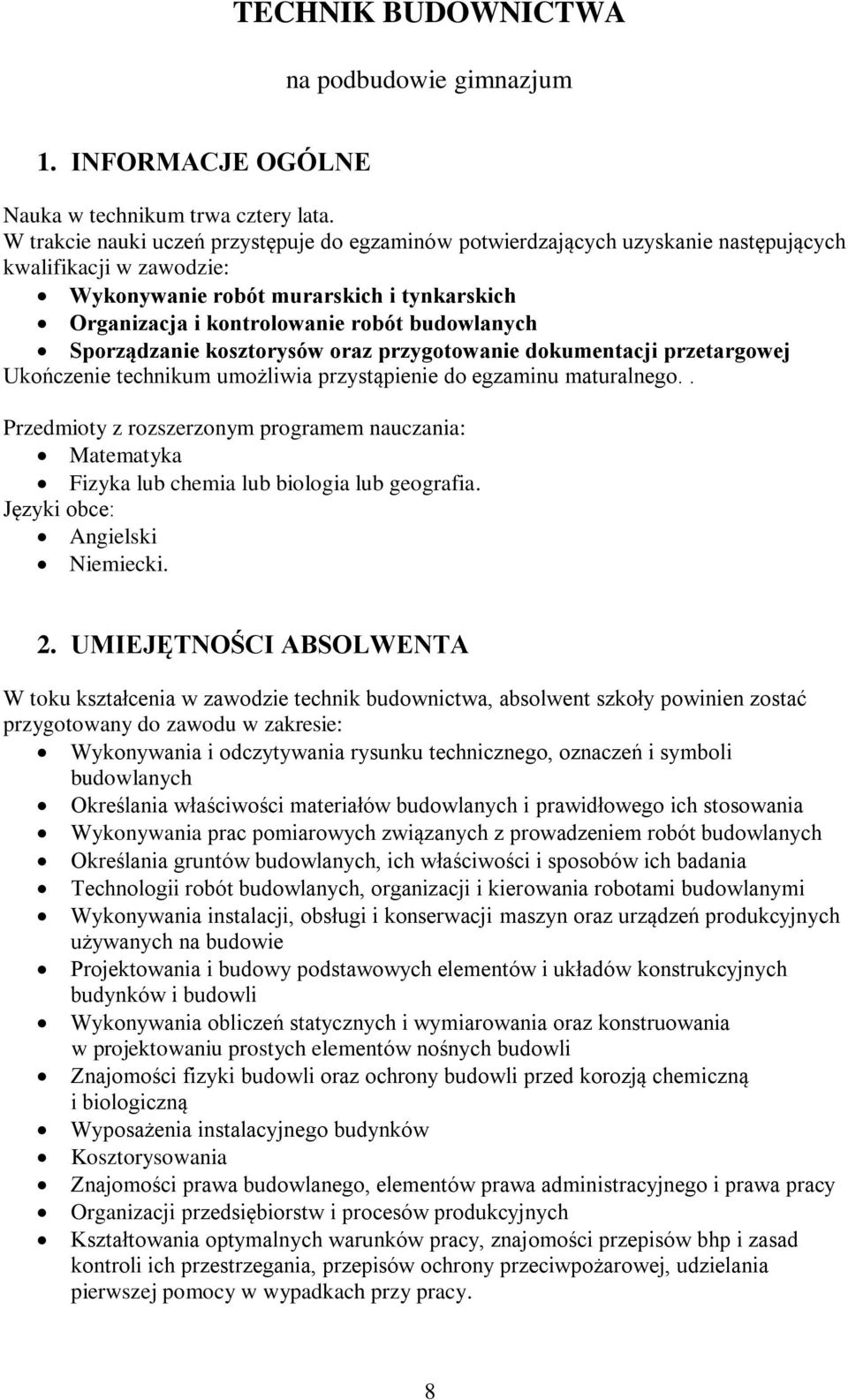 budowlanych Sporządzanie kosztorysów oraz przygotowanie dokumentacji przetargowej Ukończenie technikum umożliwia przystąpienie do egzaminu maturalnego.