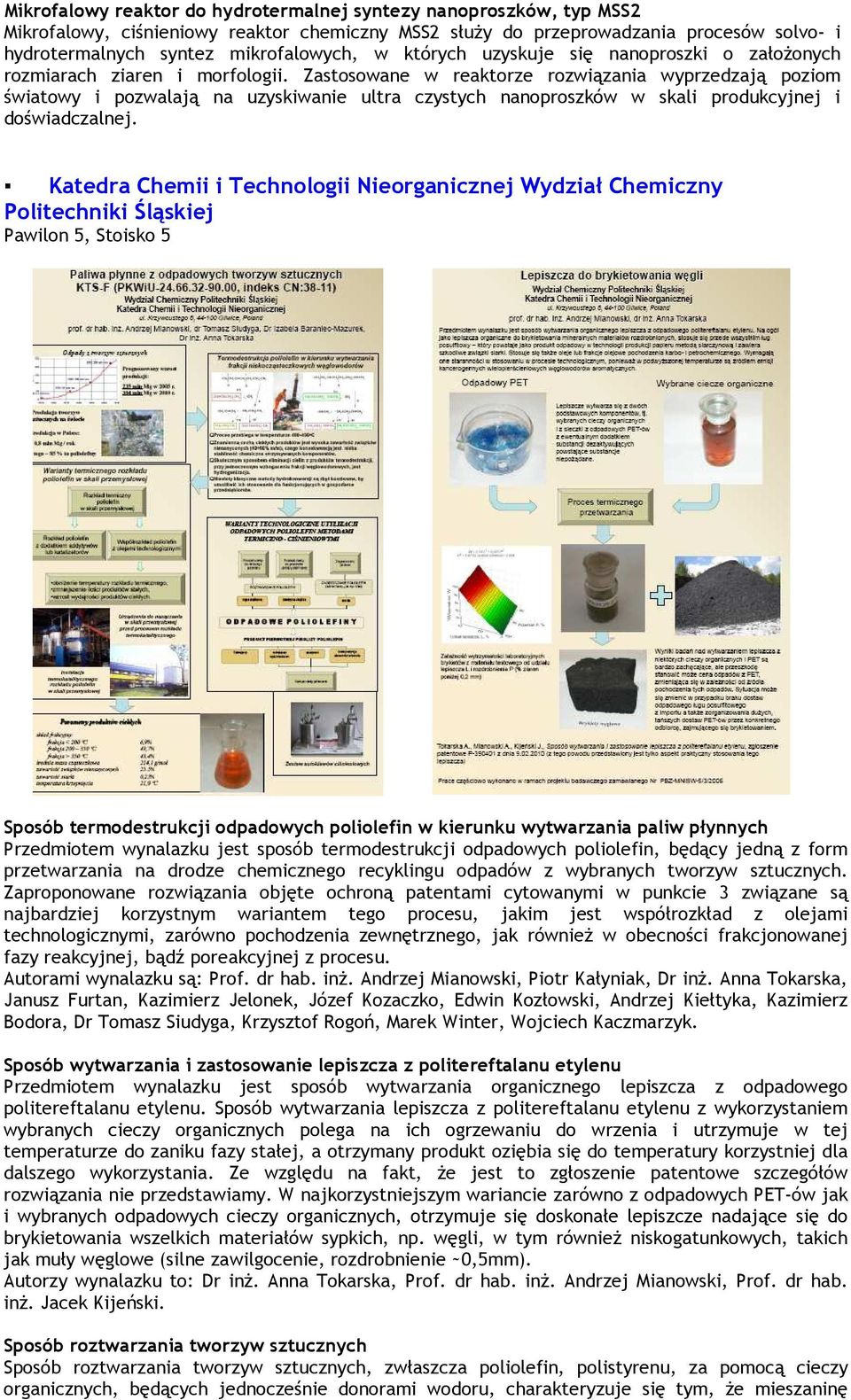 Zastosowane w reaktorze rozwiązania wyprzedzają poziom światowy i pozwalają na uzyskiwanie ultra czystych nanoproszków w skali produkcyjnej i doświadczalnej.