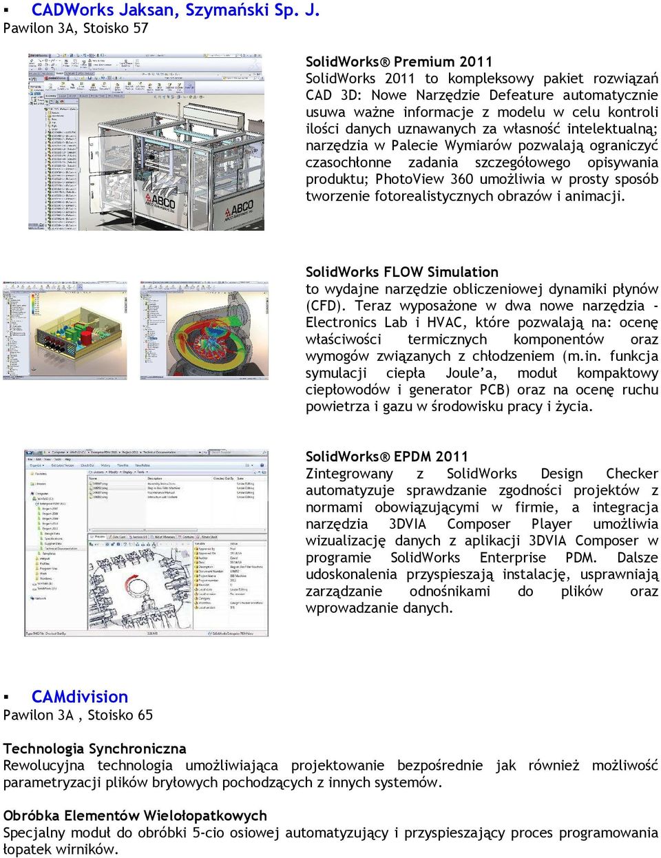 Pawilon 3A, Stoisko 57 SolidWorks Premium 2011 SolidWorks 2011 to kompleksowy pakiet rozwiązań CAD 3D: Nowe Narzędzie Defeature automatycznie usuwa waŝne informacje z modelu w celu kontroli ilości