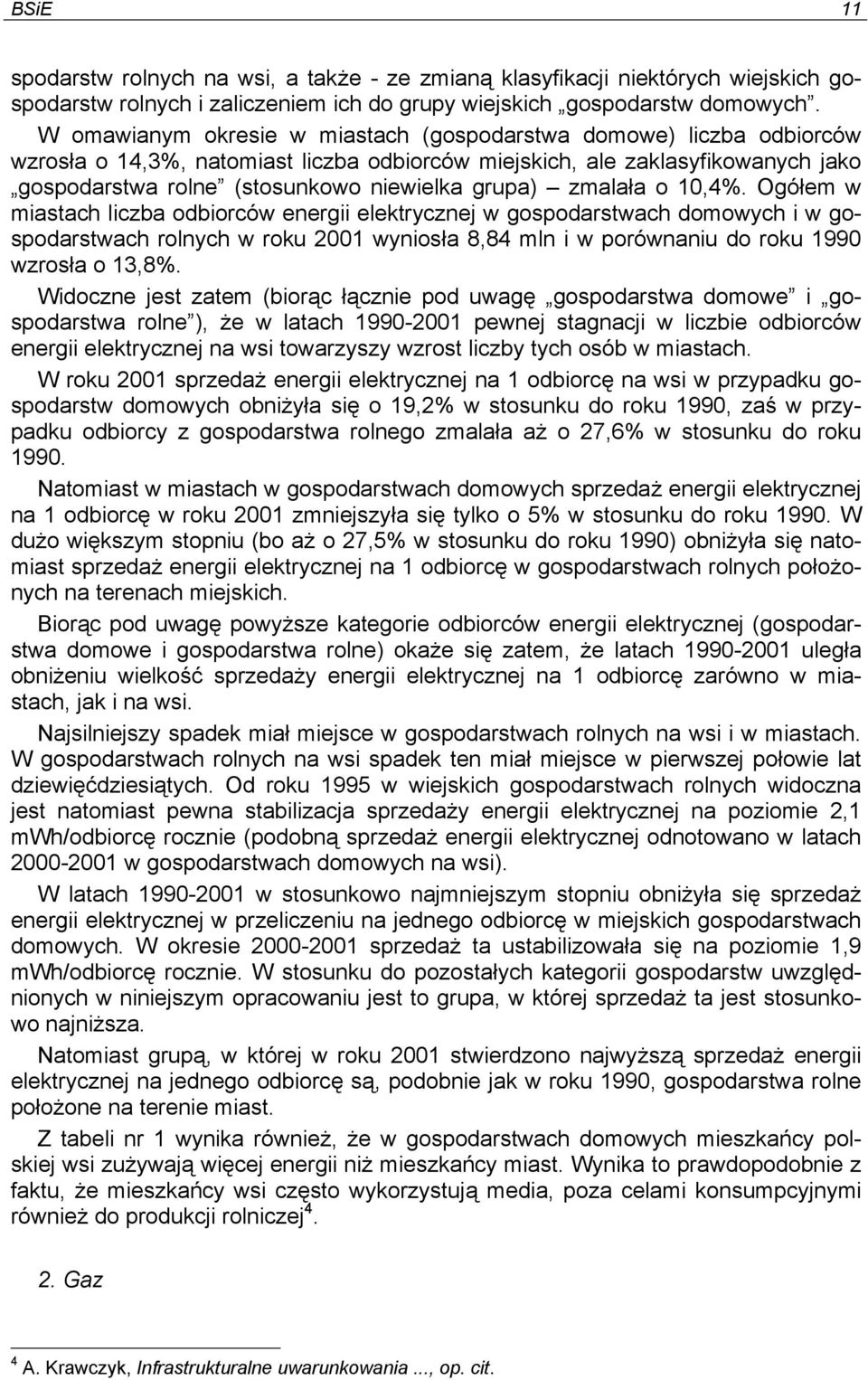 zmalała o 10,4%. Ogółem w miastach liczba odbiorców energii elektrycznej w gospodarstwach domowych i w gospodarstwach rolnych w roku 2001 wyniosła 8,84 mln i w porównaniu do roku 1990 wzrosła o 13,8%.