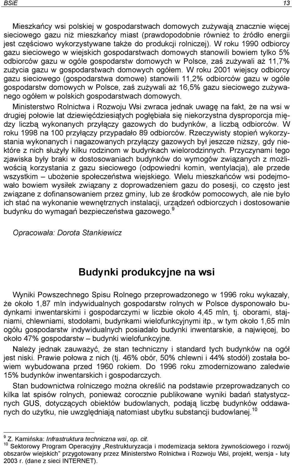 W roku 1990 odbiorcy gazu sieciowego w wiejskich gospodarstwach domowych stanowili bowiem tylko 5% odbiorców gazu w ogóle gospodarstw domowych w Polsce, zaś zużywali aż 11,7% zużycia gazu w