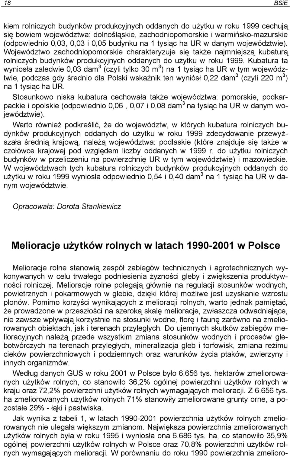 Kubatura ta wyniosła zaledwie 0,03 dam 3 (czyli tylko 30 m 3 ) na 1 tysiąc ha UR w tym województwie, podczas gdy średnio dla Polski wskaźnik ten wyniósł 0,22 dam 3 (czyli 220 m 3 ) na 1 tysiąc ha UR.