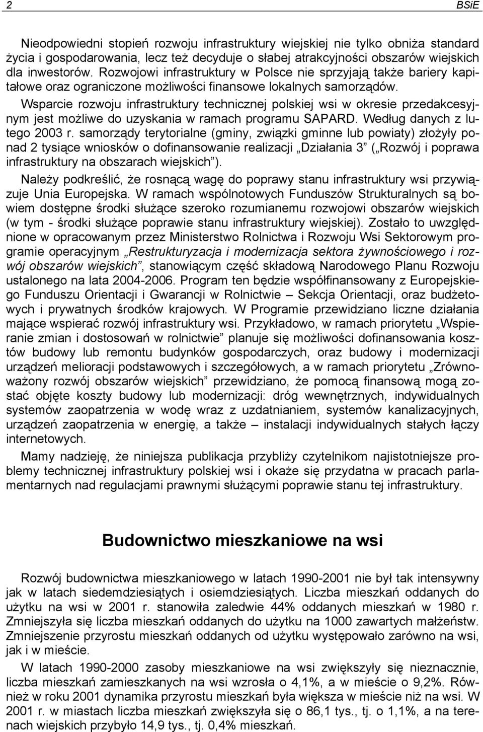 Wsparcie rozwoju infrastruktury technicznej polskiej wsi w okresie przedakcesyjnym jest możliwe do uzyskania w ramach programu SAPARD. Według danych z lutego 2003 r.