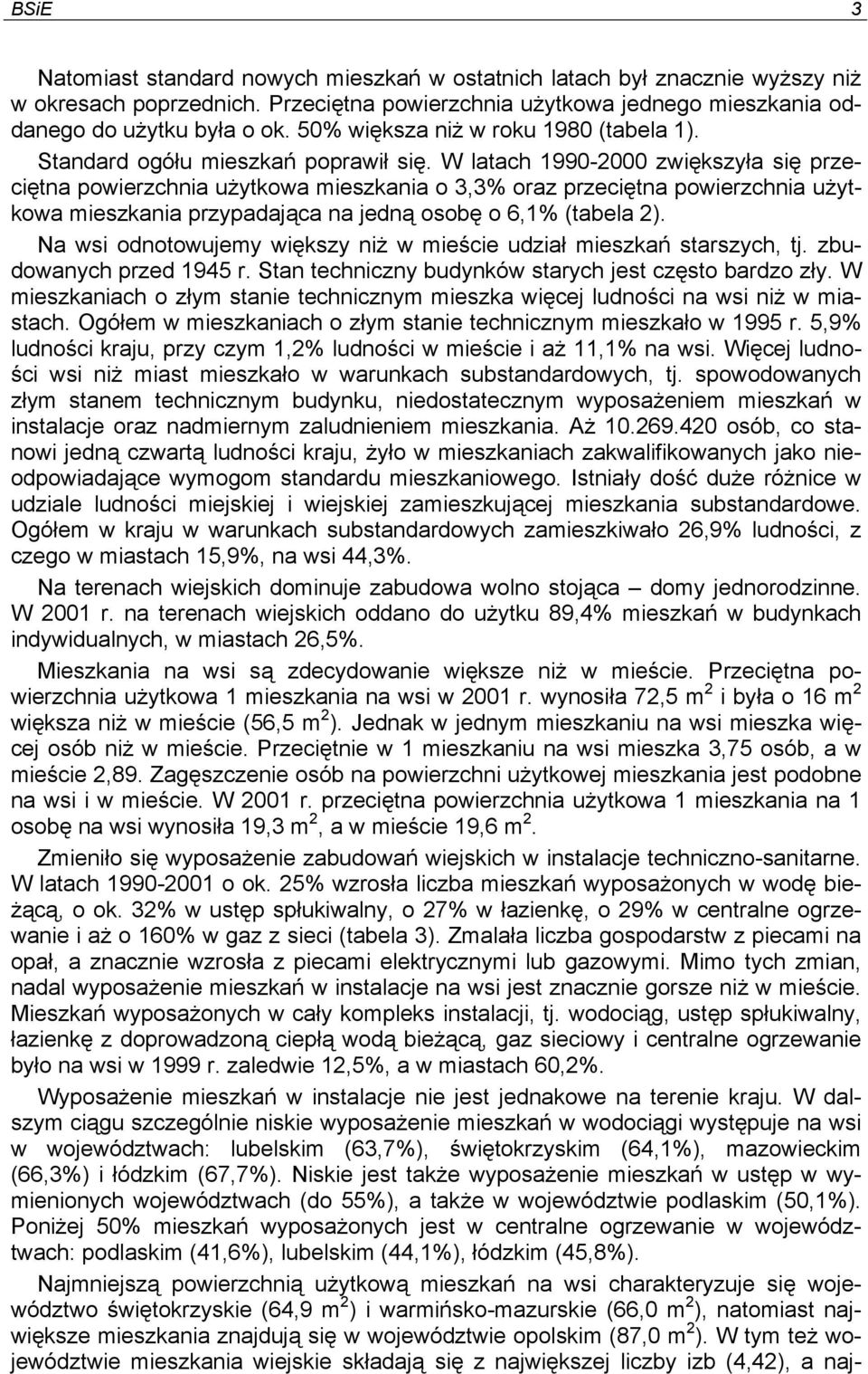 W latach 1990-2000 zwiększyła się przeciętna powierzchnia użytkowa mieszkania o 3,3% oraz przeciętna powierzchnia użytkowa mieszkania przypadająca na jedną osobę o 6,1% (tabela 2).