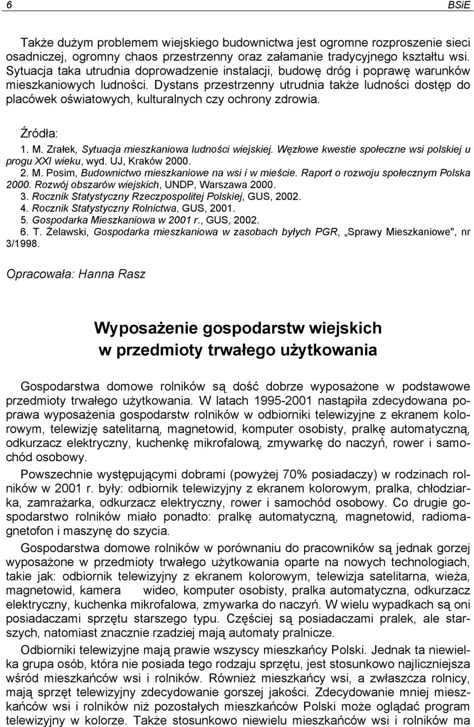 Dystans przestrzenny utrudnia także ludności dostęp do placówek oświatowych, kulturalnych czy ochrony zdrowia. Źródła: 1. M. Zrałek, Sytuacja mieszkaniowa ludności wiejskiej.