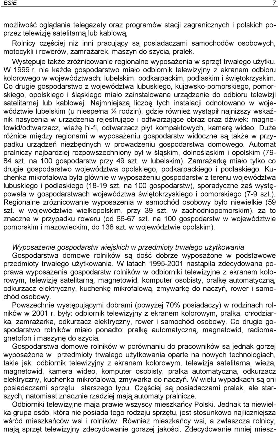 Występuje także zróżnicowanie regionalne wyposażenia w sprzęt trwałego użytku. W 1999 r.