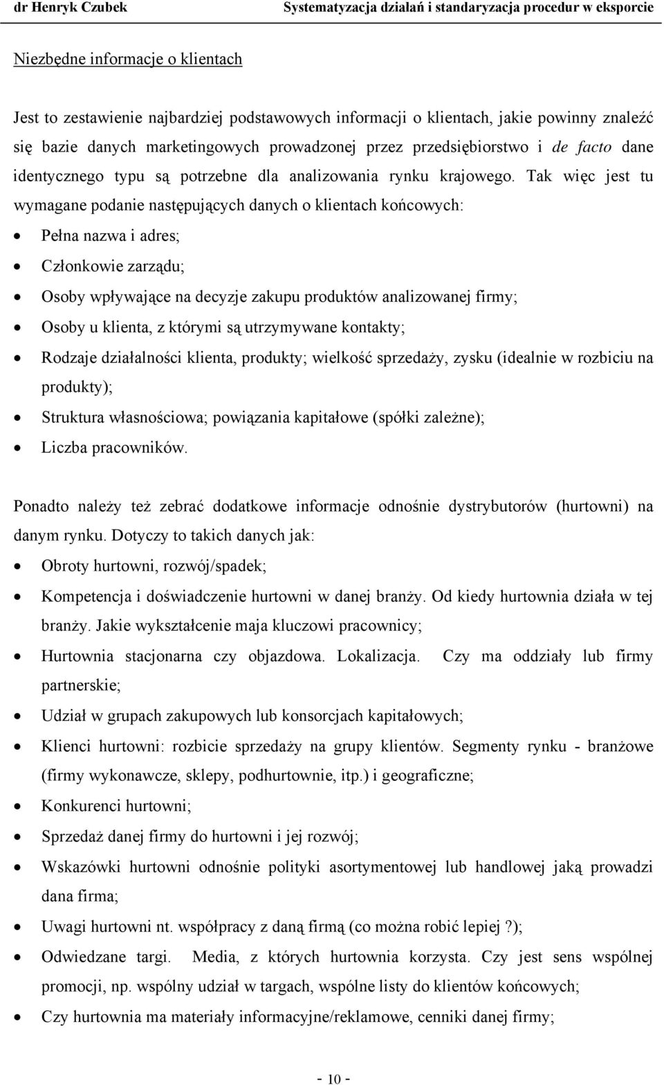 Tak więc jest tu wymagane podanie następujących danych o klientach końcowych: Pełna nazwa i adres; Członkowie zarządu; Osoby wpływające na decyzje zakupu produktów analizowanej firmy; Osoby u