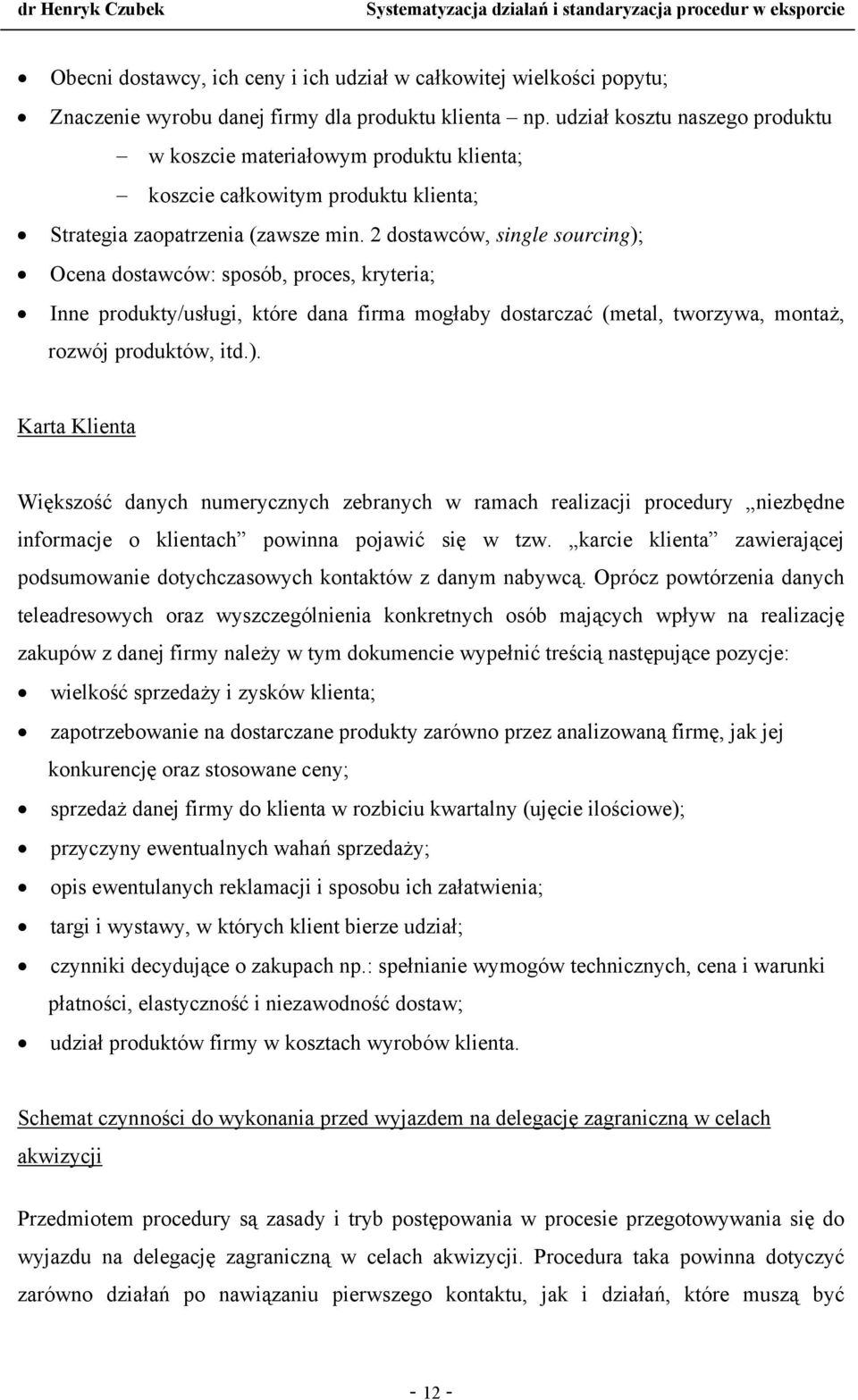 2 dostawców, single sourcing); Ocena dostawców: sposób, proces, kryteria; Inne produkty/usługi, które dana firma mogłaby dostarczać (metal, tworzywa, montaż, rozwój produktów, itd.). Karta Klienta Większość danych numerycznych zebranych w ramach realizacji procedury niezbędne informacje o klientach powinna pojawić się w tzw.