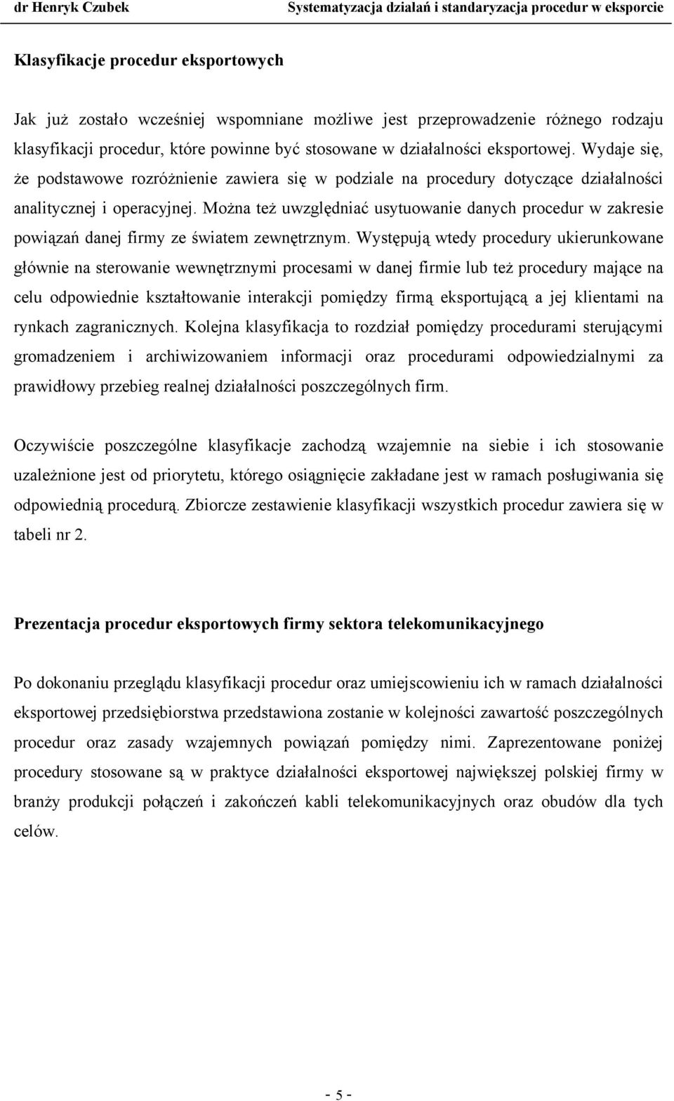 Można też uwzględniać usytuowanie danych procedur w zakresie powiązań danej firmy ze światem zewnętrznym.