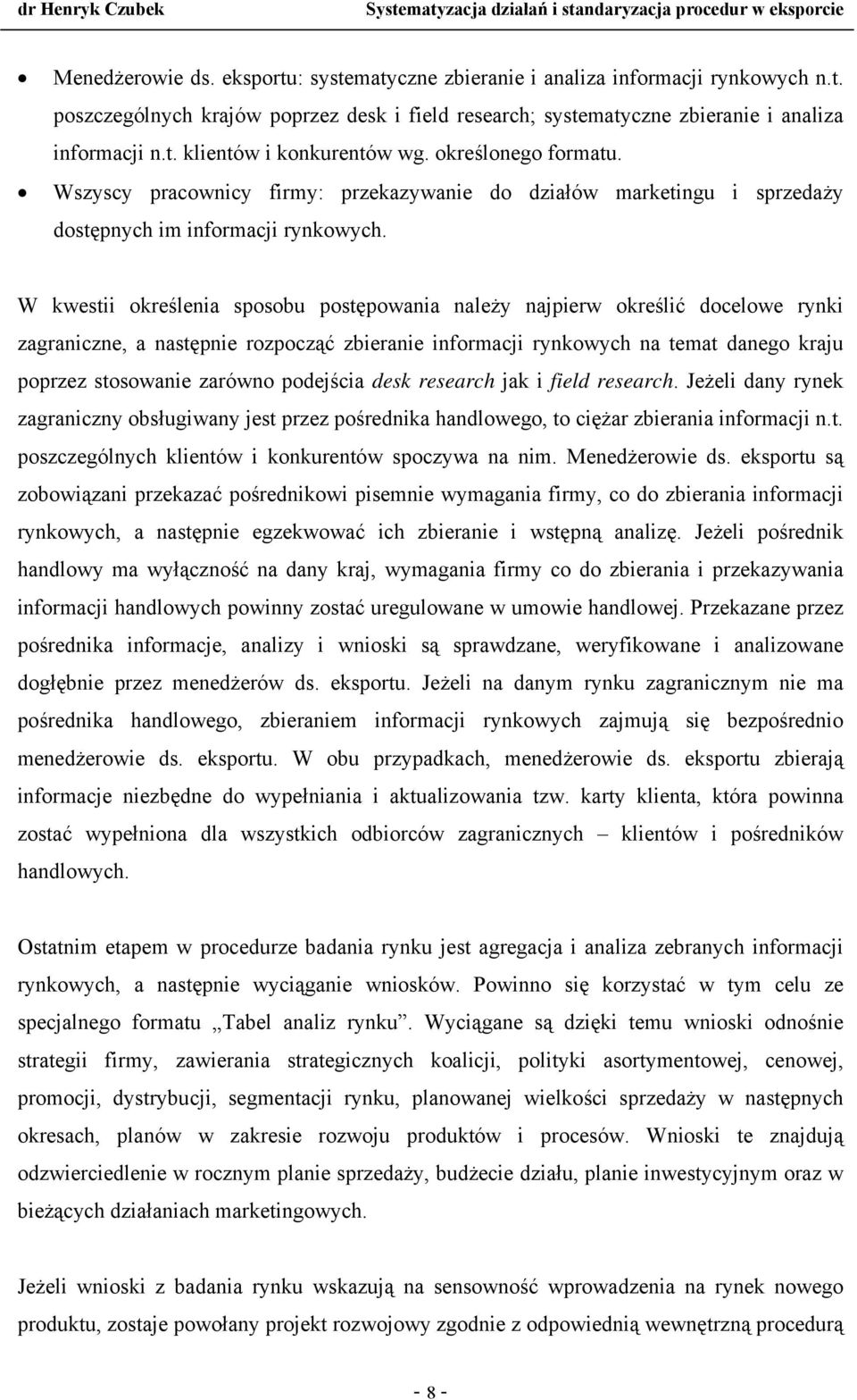 W kwestii określenia sposobu postępowania należy najpierw określić docelowe rynki zagraniczne, a następnie rozpocząć zbieranie informacji rynkowych na temat danego kraju poprzez stosowanie zarówno