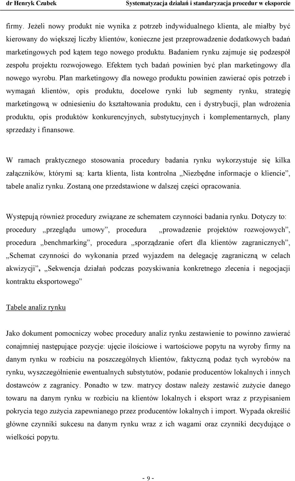 nowego produktu. Badaniem rynku zajmuje się podzespół zespołu projektu rozwojowego. Efektem tych badań powinien być plan marketingowy dla nowego wyrobu.