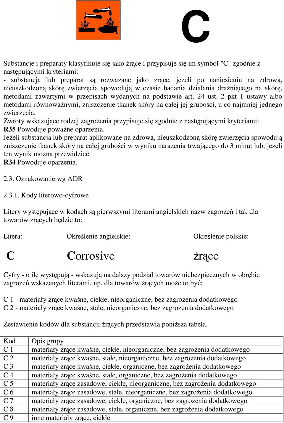 2 pkt 1 ustawy albo metodami równowaŝnymi, zniszczenie tkanek skóry na całej jej grubości, u co najmniej jednego zwierzęcia, Zwroty wskazujące rodzaj zagroŝenia przypisuje się zgodnie z następującymi