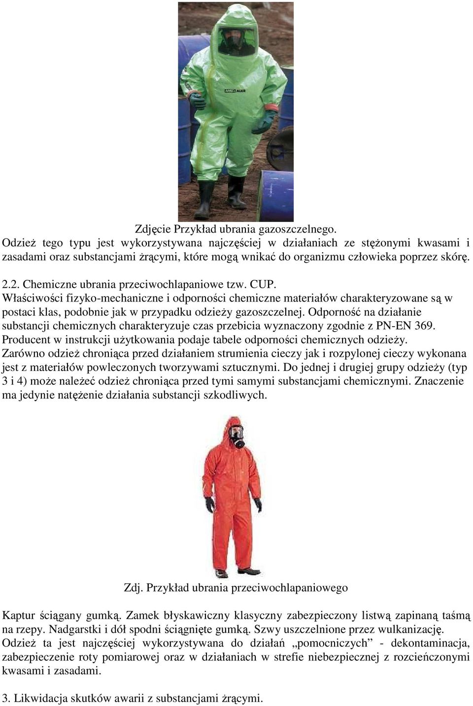 2. Chemiczne ubrania przeciwochlapaniowe tzw. CUP. Właściwości fizyko-mechaniczne i odporności chemiczne materiałów charakteryzowane są w postaci klas, podobnie jak w przypadku odzieŝy gazoszczelnej.