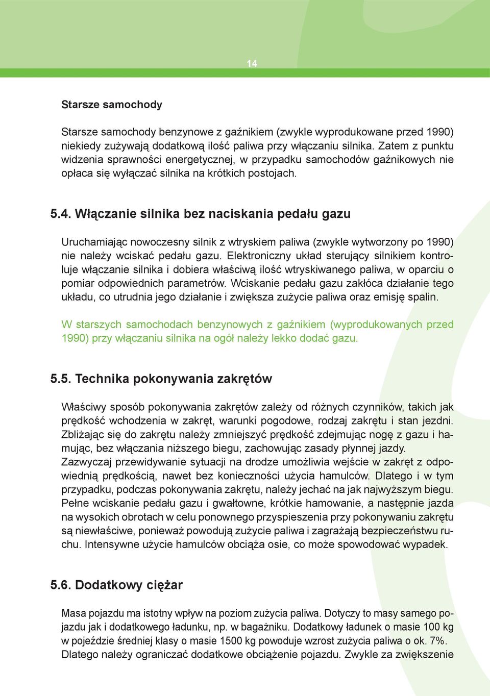 Włączanie silnika bez naciskania pedału gazu Uruchamiając nowoczesny silnik z wtryskiem paliwa (zwykle wytworzony po 1990) nie należy wciskać pedału gazu.