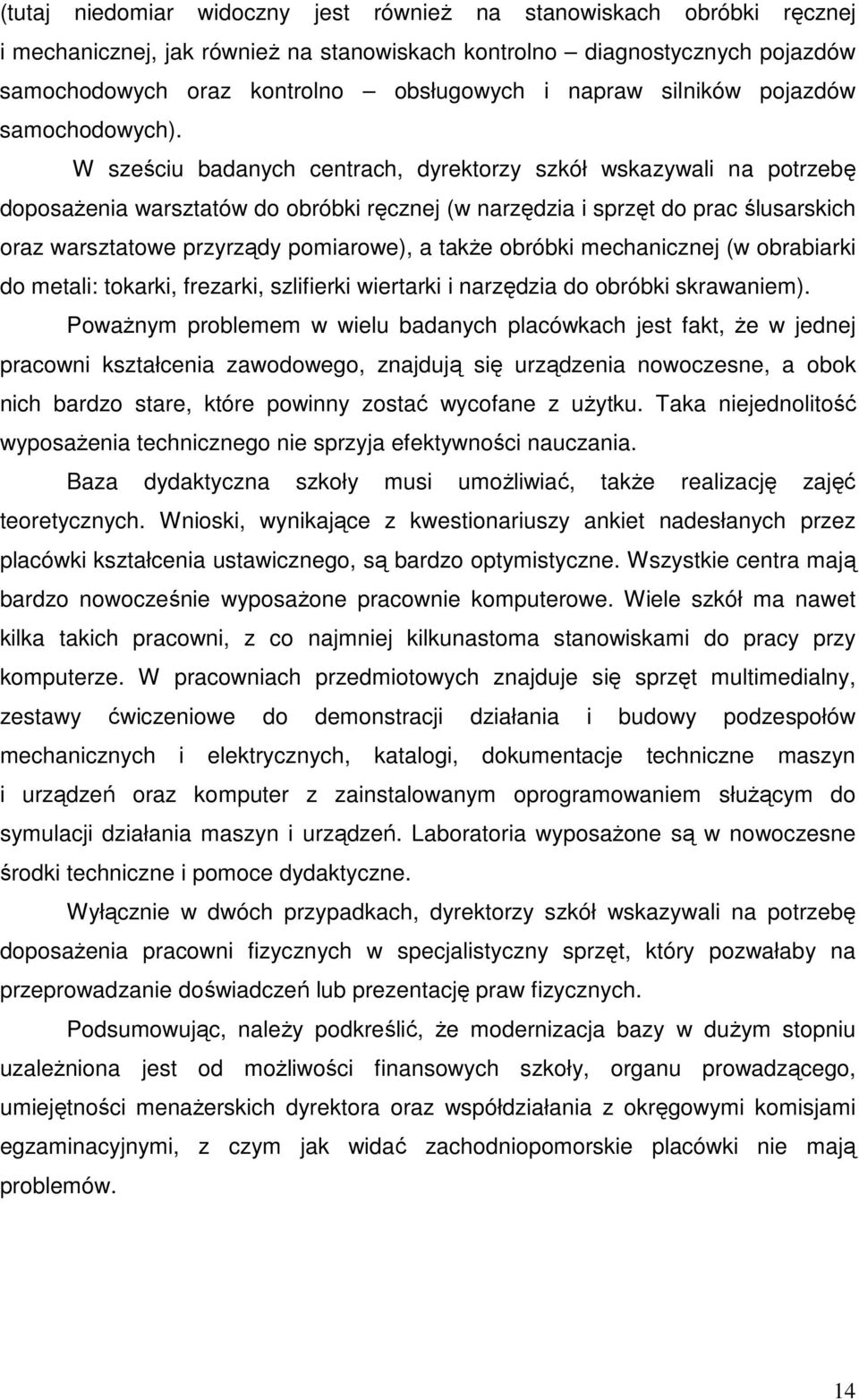 W sześciu badanych centrach, dyrektorzy szkół wskazywali na potrzebę doposaŝenia warsztatów do obróbki ręcznej (w narzędzia i sprzęt do prac ślusarskich oraz warsztatowe przyrządy pomiarowe), a takŝe