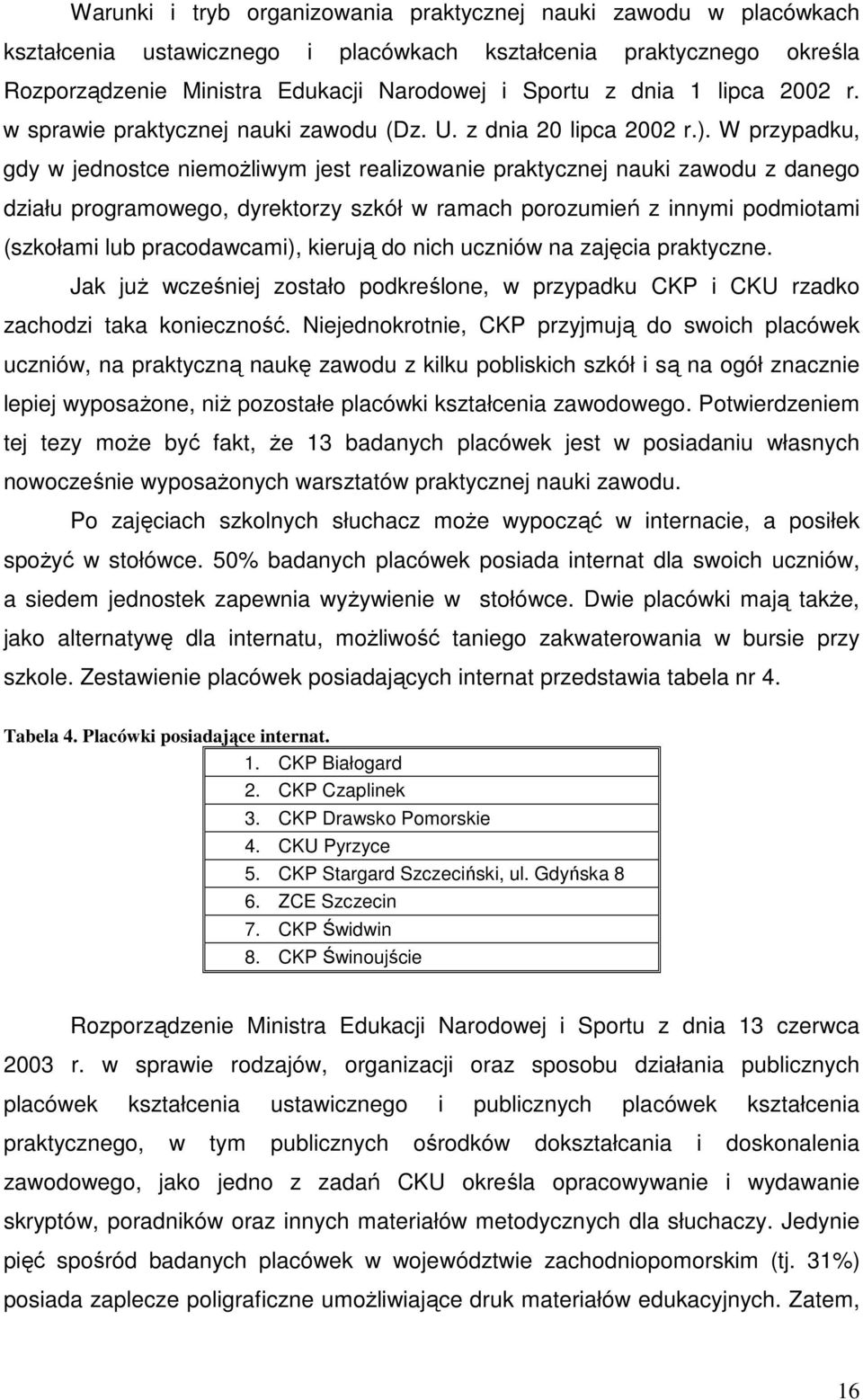 W przypadku, gdy w jednostce niemoŝliwym jest realizowanie praktycznej nauki zawodu z danego działu programowego, dyrektorzy szkół w ramach porozumień z innymi podmiotami (szkołami lub pracodawcami),