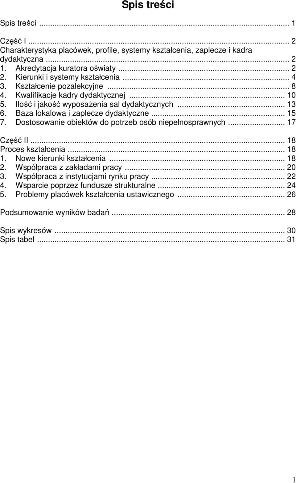 Baza lokalowa i zaplecze dydaktyczne... 15 7. Dostosowanie obiektów do potrzeb osób niepełnosprawnych... 17 Część II... 18 Proces kształcenia... 18 1. Nowe kierunki kształcenia... 18 2.