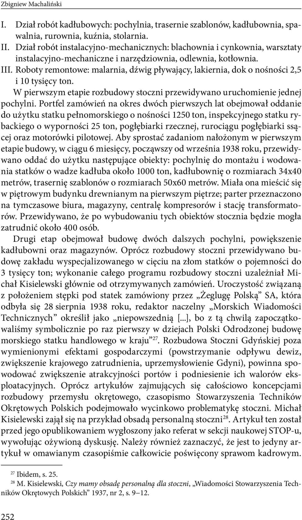 Roboty remontowe: malarnia, dźwig pływający, lakiernia, dok o nośności 2,5 i 10 tysięcy ton. W pierwszym etapie rozbudowy stoczni przewidywano uruchomienie jednej pochylni.