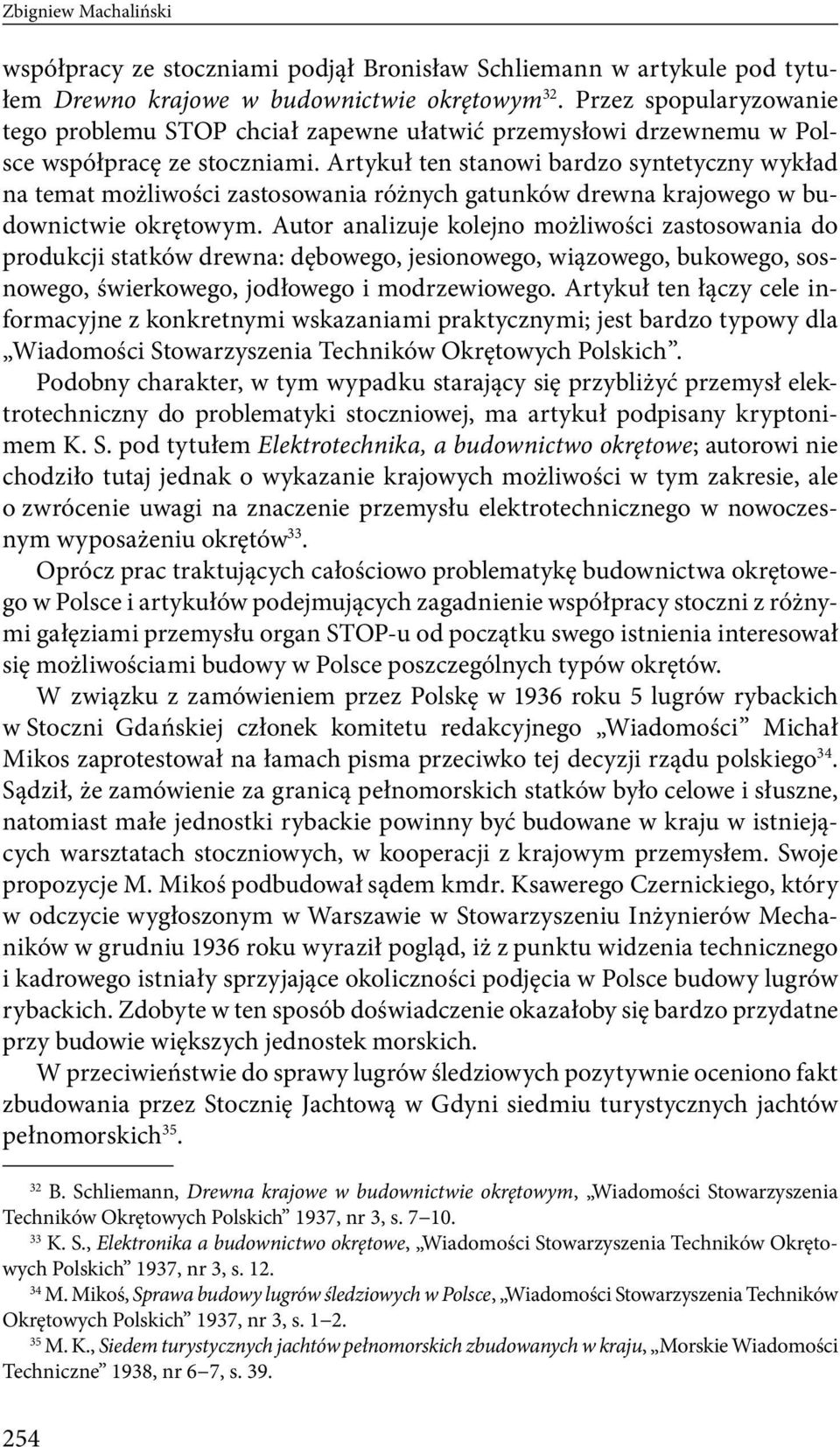 Artykuł ten stanowi bardzo syntetyczny wykład na temat możliwości zastosowania różnych gatunków drewna krajowego w budownictwie okrętowym.