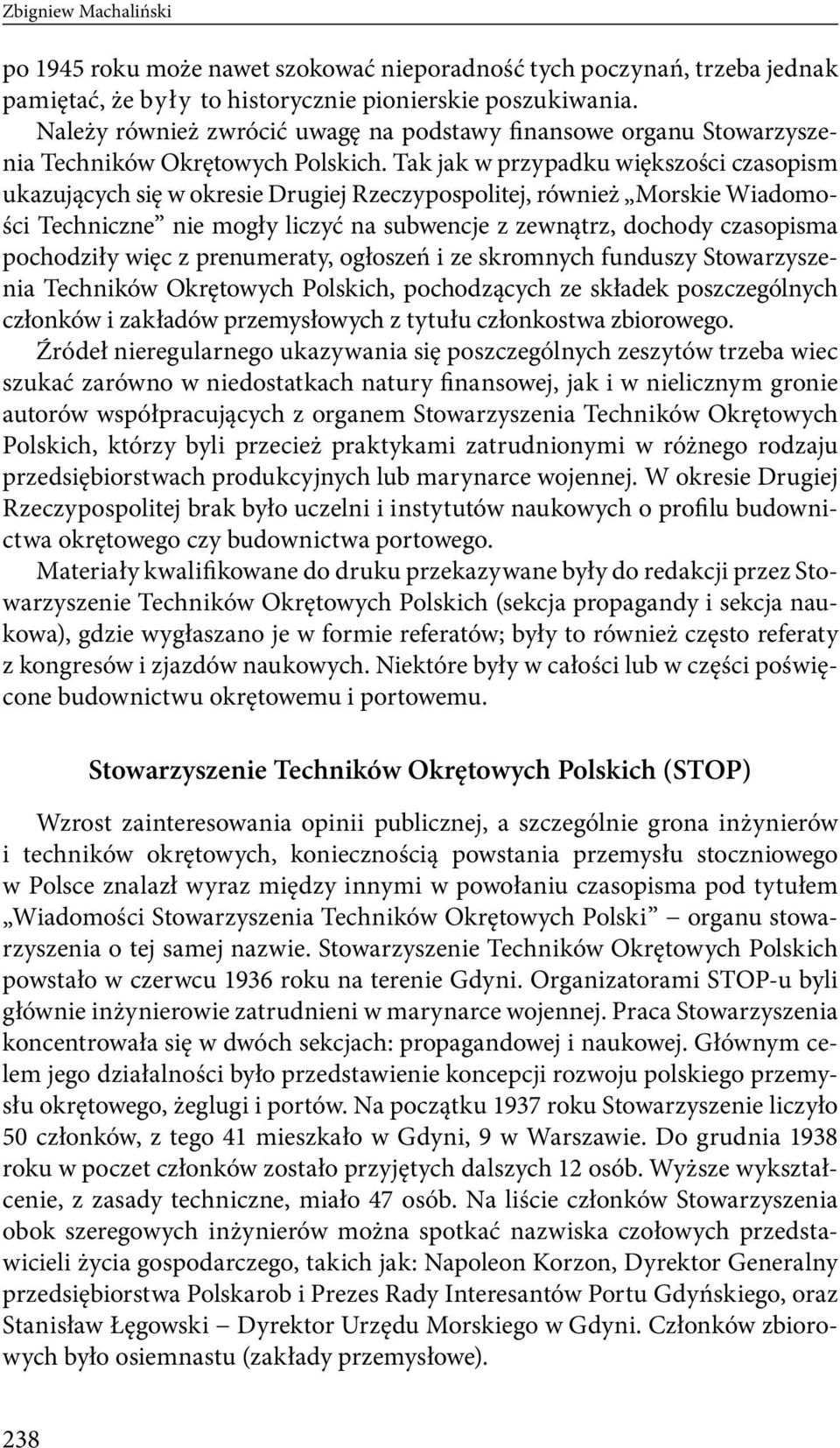 Tak jak w przypadku większości czasopism ukazujących się w okresie Drugiej Rzeczypospolitej, również Morskie Wiadomości Techniczne nie mogły liczyć na subwencje z zewnątrz, dochody czasopisma