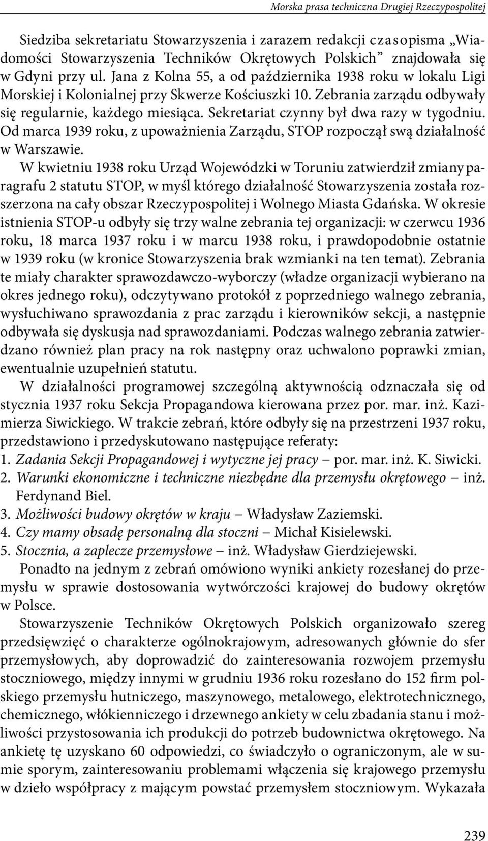 Sekretariat czynny był dwa razy w tygodniu. Od marca 1939 roku, z upoważnienia Zarządu, STOP rozpoczął swą działalność w Warszawie.