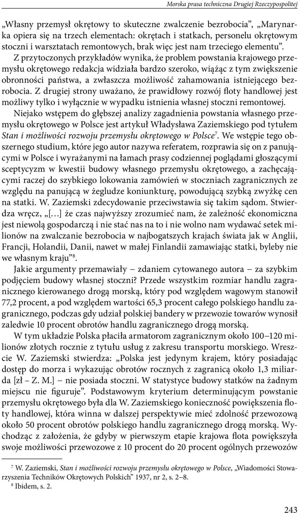 Z przytoczonych przykładów wynika, że problem powstania krajowego przemysłu okrętowego redakcja widziała bardzo szeroko, wiążąc z tym zwiększenie obronności państwa, a zwłaszcza możliwość zahamowania