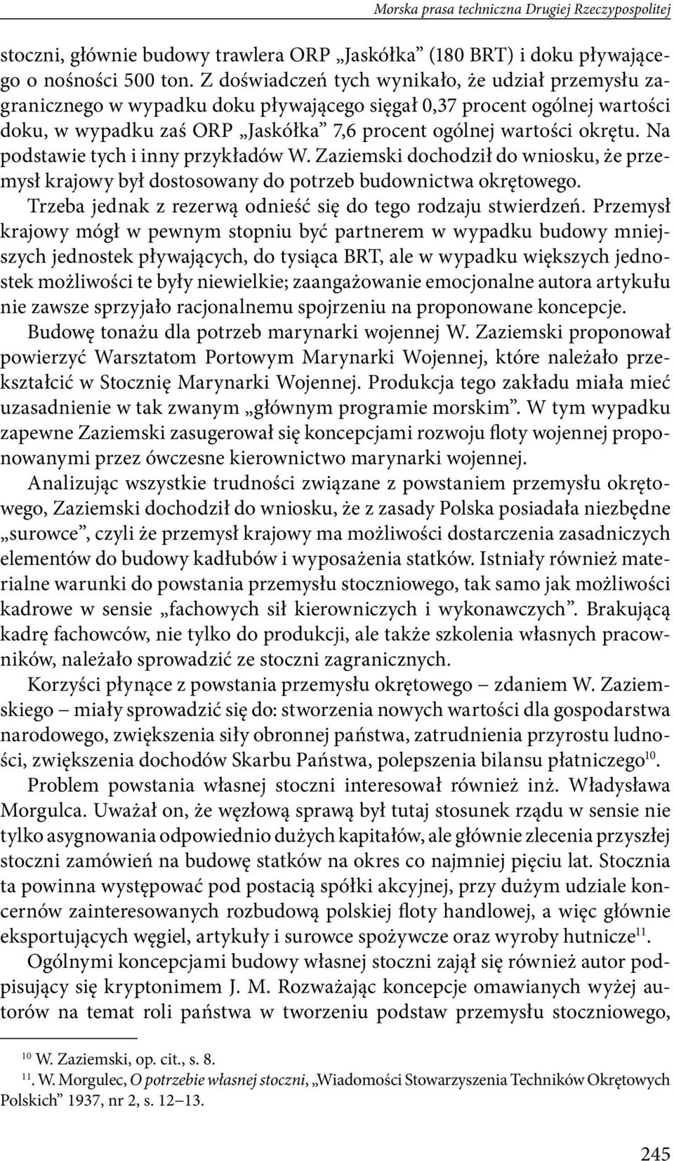 Na podstawie tych i inny przykładów W. Zaziemski dochodził do wniosku, że przemysł krajowy był dostosowany do potrzeb budownictwa okrętowego.