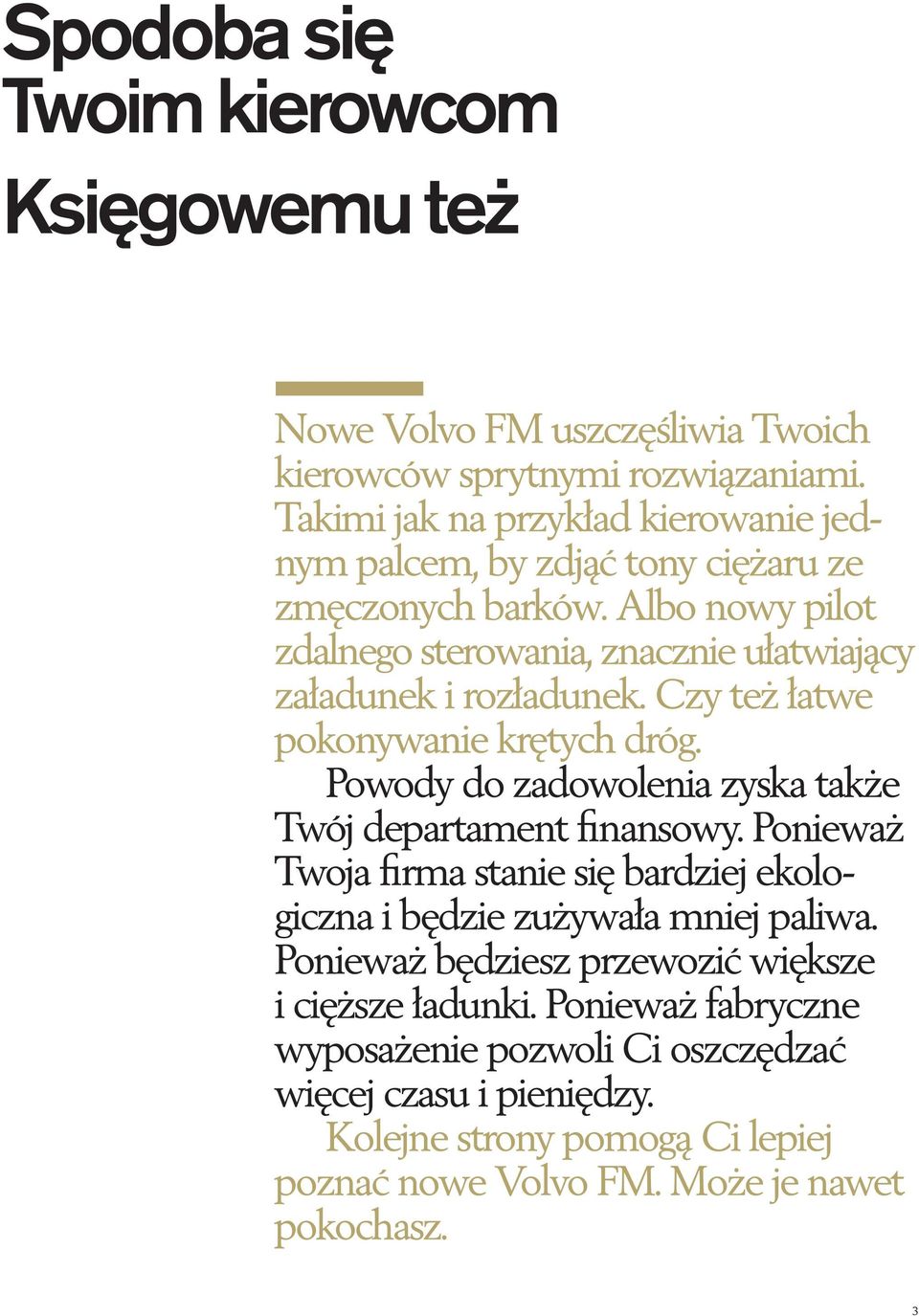 Albo nowy pilot zdalnego sterowania, znacznie ułatwiający załadunek i rozładunek. Czy też łatwe pokonywanie krętych dróg.