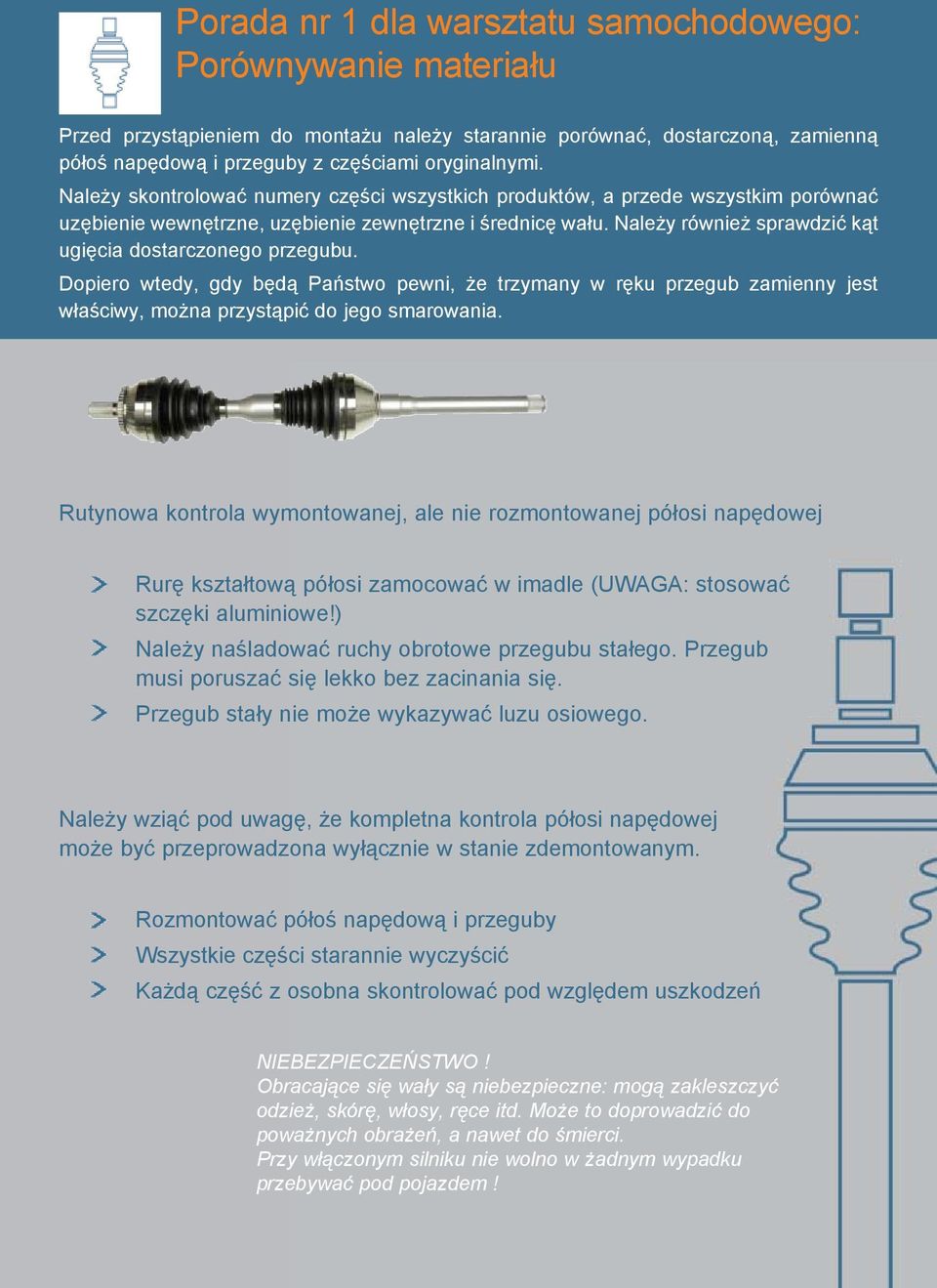 Należy również sprawdzić kąt ugięcia dostarczonego przegubu. Dopiero wtedy, gdy będą Państwo pewni, że trzymany w ręku przegub zamienny jest właściwy, można przystąpić do jego smarowania.