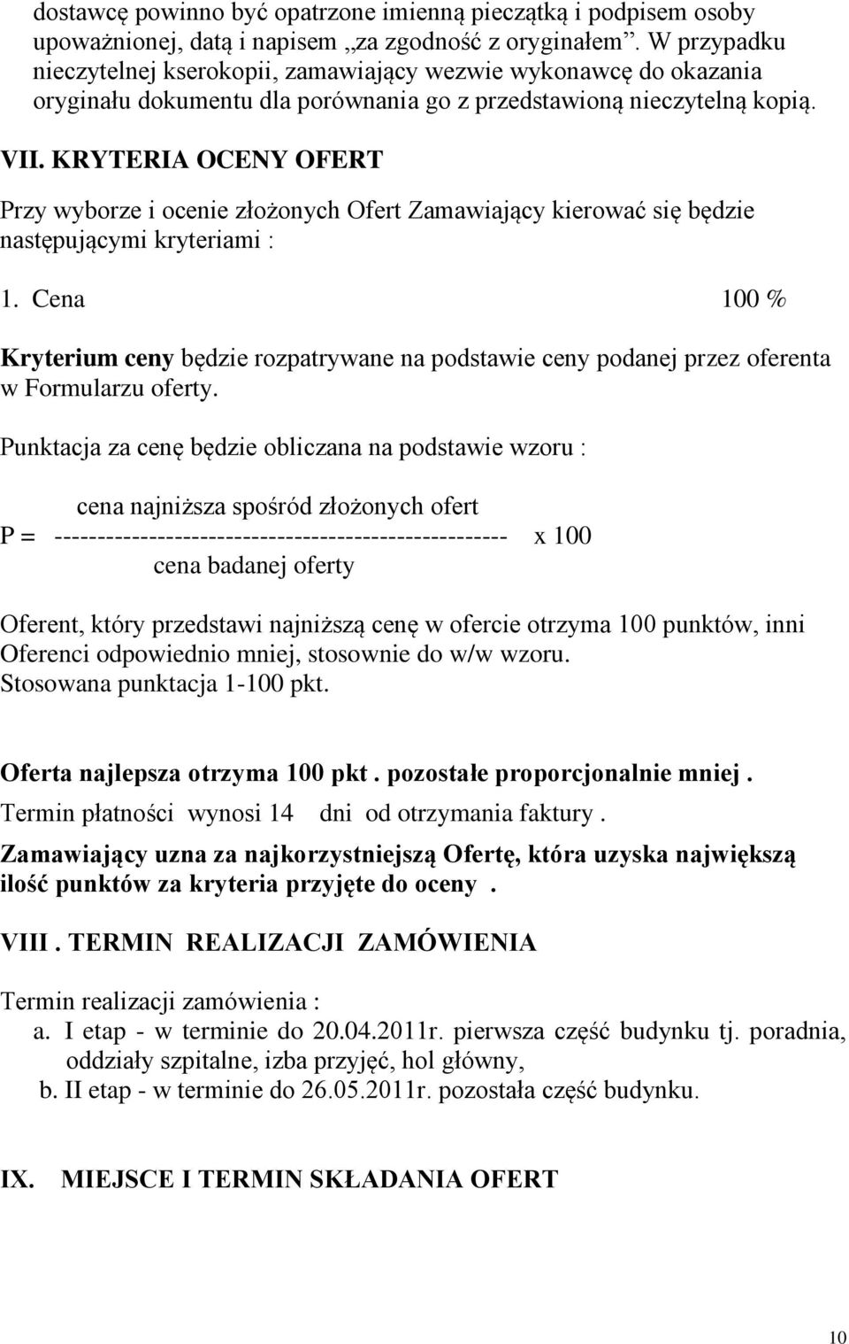 KRYTERIA OCENY OFERT Przy wyborze i ocenie złożonych Ofert Zamawiający kierować się będzie następującymi kryteriami : 1.