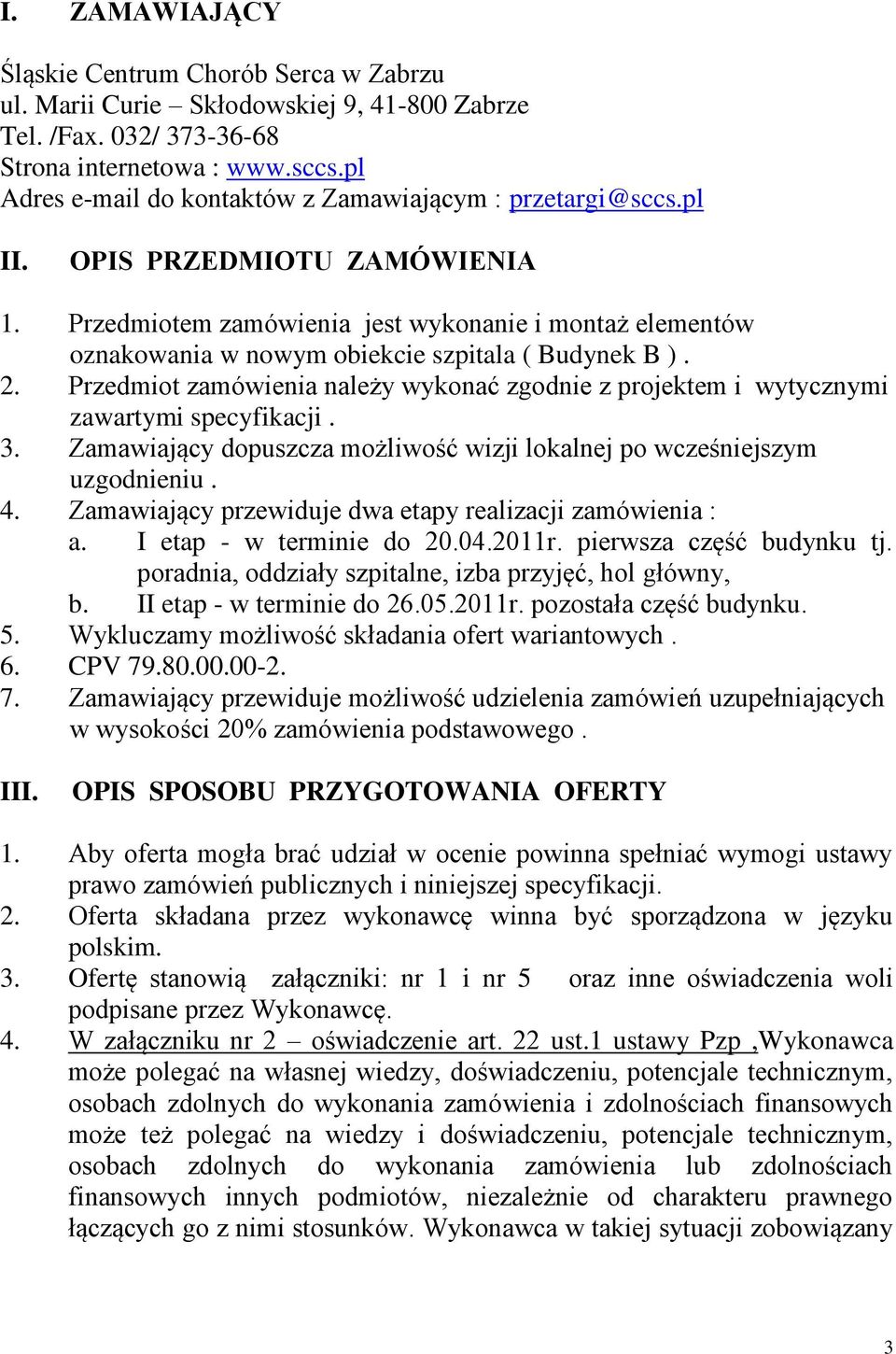 Przedmiotem zamówienia jest wykonanie i montaż elementów oznakowania w nowym obiekcie szpitala ( Budynek B ). 2.