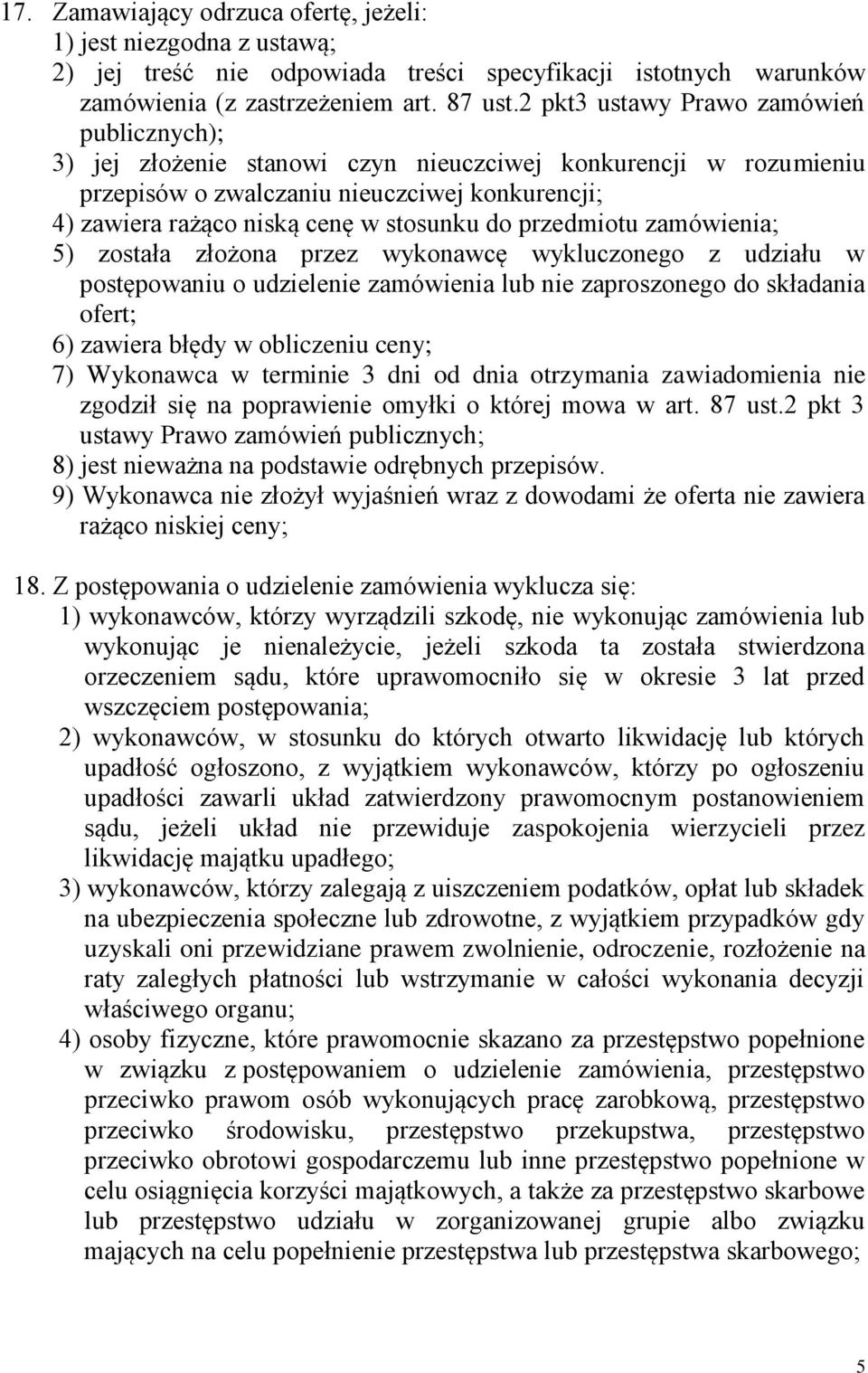 przedmiotu zamówienia; 5) została złożona przez wykonawcę wykluczonego z udziału w postępowaniu o udzielenie zamówienia lub nie zaproszonego do składania ofert; 6) zawiera błędy w obliczeniu ceny; 7)